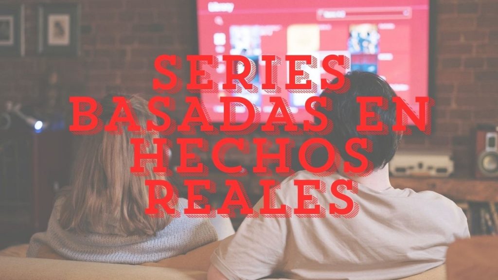 SERIES BASADAS EN HECHOS REALES