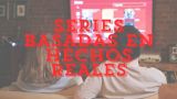 Lista de series basadas en hechos reales que no te puedes perder