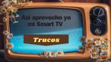 Así exprimo mi Smart TV con estos trucos: no te pierdas esta masterclass